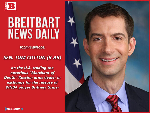 Breitbart News Daily Podcast Ep. 277: Clown Country Prisoner Swap: ‘Merchant of Death’ Traded for WNBA Player; Guest: Sen. Tom Cotton on Griner Breaking News, JCPA