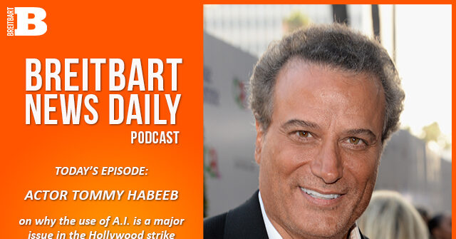 Breitbart News Daily Podcast Ep. 352: Actor Tommy Habeeb on Why A.I. Is an Issue in the Hollywood Strike