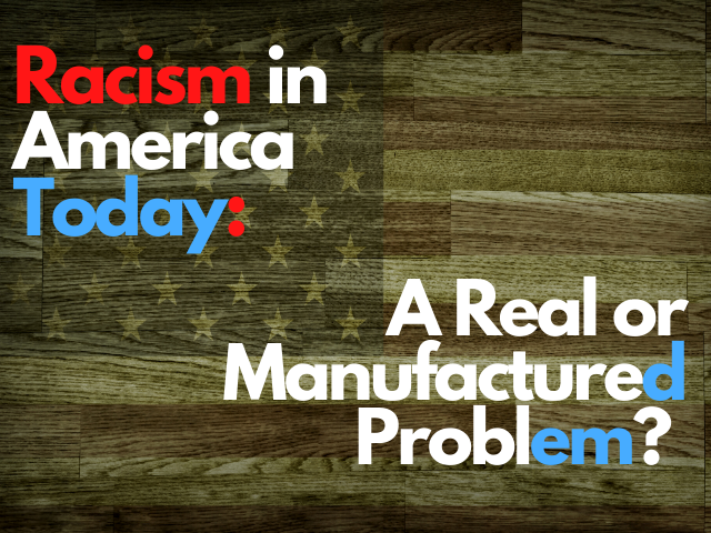 Racism in America Today: A Real or Manufactured Problem?