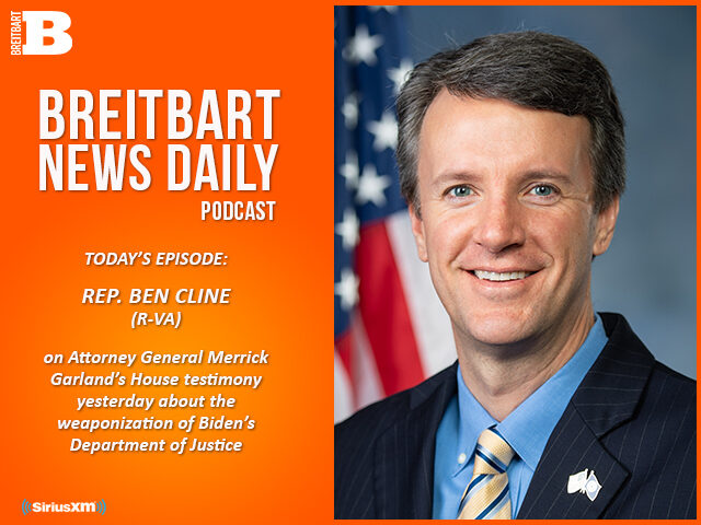 Breitbart News Daily Podcast Ep. 394: Rep. Ben Cline on AG Merrick Garland and the Weaponization of Biden’s DOJ
