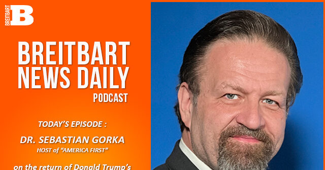 Breitbart News Daily Podcast Ep. 466: Dr. Sebastian Gorka on Why the Left Fears the Return of Trump’s America