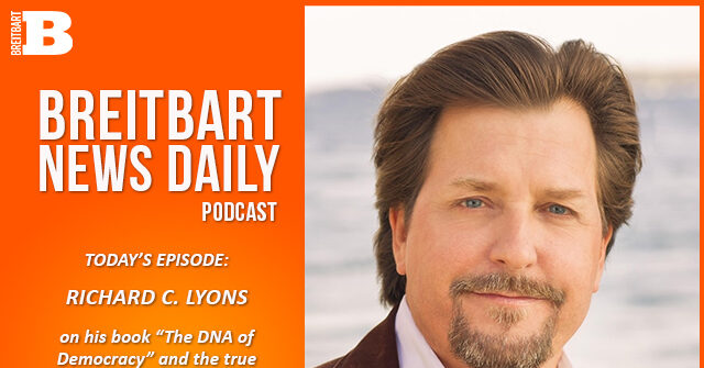 Breitbart News Daily Podcast Ep. 454: Richard C. Lyons on ‘The DNA of Democracy’