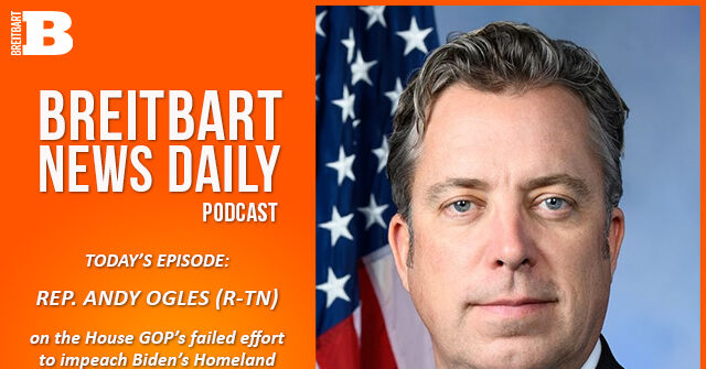 Breitbart News Daily Podcast Ep. 475: Rep. Andy Ogles on Failing to Impeach Mayorkas