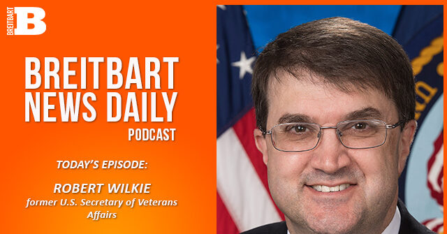 Breitbart News Daily Podcast Ep. 488: Former Secretary of Veterans Affairs Robert Wilkie on American Military Readiness