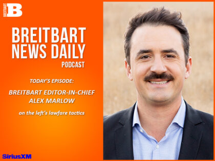 Breitbart News Daily Podcast Ep. 552: Breitbart Editor-in-Chief Alex Marlow on the Left’s Lawfare