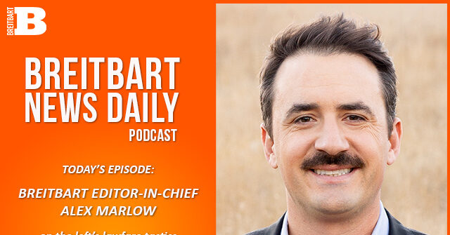Breitbart News Daily Podcast Ep. 552: Breitbart Editor-in-Chief Alex Marlow on the Left’s Lawfare Tactics
