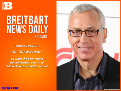 Breitbart News Daily Podcast Ep. 662: Dr. Drew Pinsky on How Trump Can ‘Make America Healthy Agai