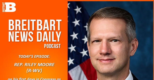 Breitbart News Daily Podcast Ep. 681: Rep. Riley Moore on His First Days in Congress as Part of the MAGA Coalition