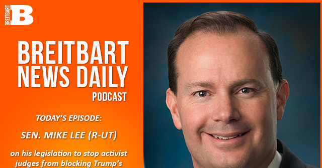 Breitbart News Daily Podcast Ep. 735: Sen. Mike Lee on Fighting the Activist Judges Blocking Trump’s Agenda